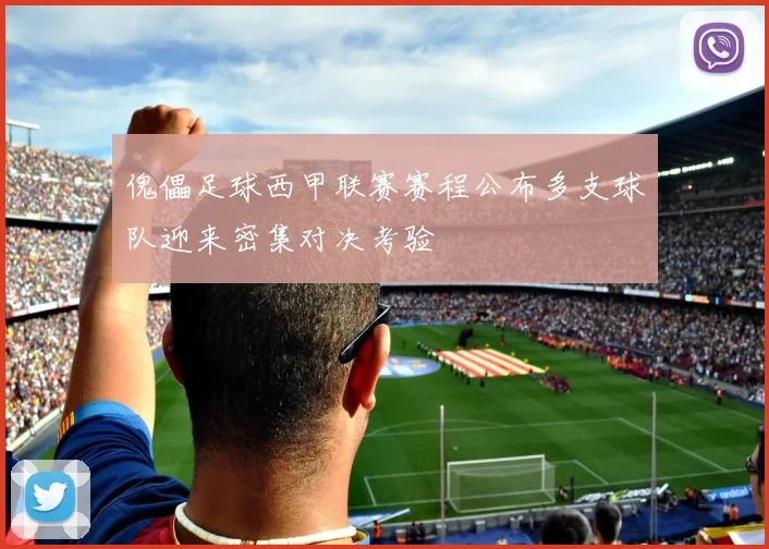 傀儡足球西甲联赛赛程公布多支球队迎来密集对决考验
