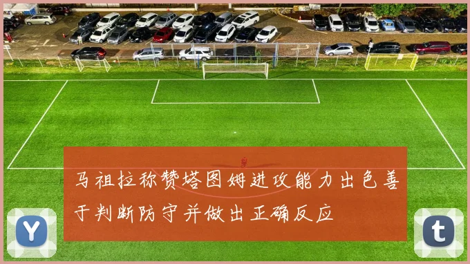 马祖拉称赞塔图姆进攻能力出色善于判断防守并做出正确反应