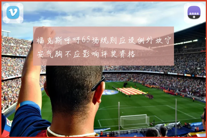 福克斯呼吁65场规则应设例外坎宁安气胸不应影响评奖资格