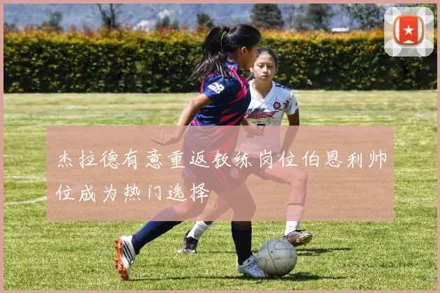 杰拉德有意重返教练岗位伯恩利帅位成为热门选择